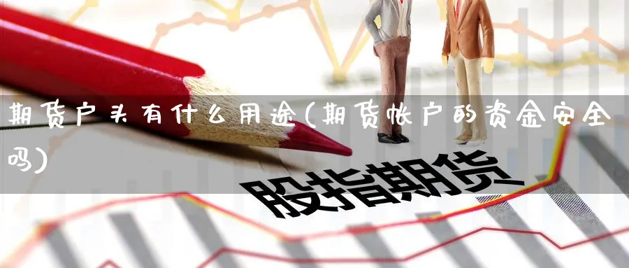 期货户头有什么用途(期货帐户的资金安全吗) (https://www.haizilaw.com/) 农产品期货 第1张