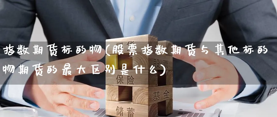 指数期货标的物(股票指数期货与其他标的物期货的最大区别是什么) (https://www.haizilaw.com/) 道指期货 第1张