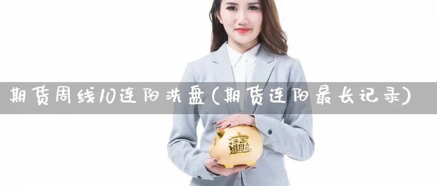 期货周线10连阳洗盘(期货连阳最长记录) (https://www.haizilaw.com/) 国际期货 第1张