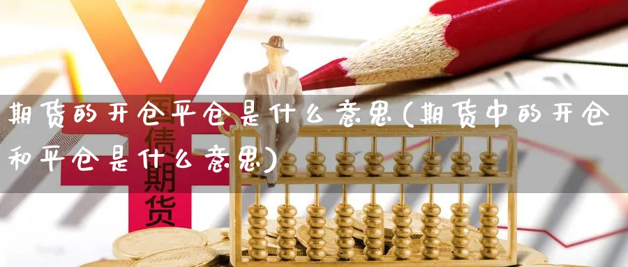 期货的开仓平仓是什么意思(期货中的开仓和平仓是什么意思) (https://www.haizilaw.com/) 纳指期货 第1张