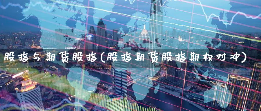 股指与期货股指(股指期货股指期权对冲) (https://www.haizilaw.com/) 德指期货 第1张
