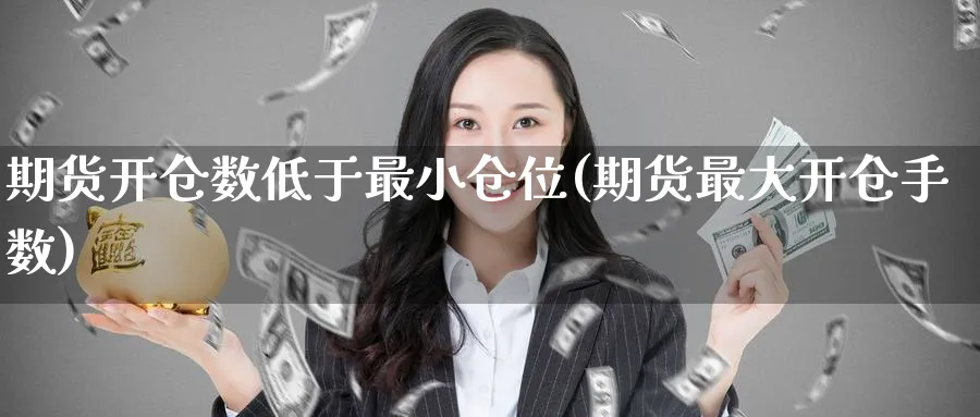 期货开仓数低于最小仓位(期货最大开仓手数) (https://www.haizilaw.com/) 黄金期货直播间 第1张
