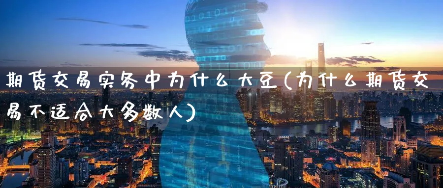 期货交易实务中为什么大豆(为什么期货交易不适合大多数人) (https://www.haizilaw.com/) 黄金期货直播间 第1张