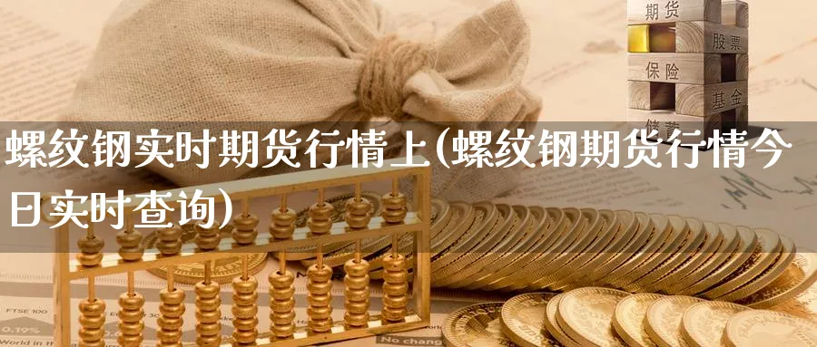 螺纹钢实时期货行情上(螺纹钢期货行情今日实时查询) (https://www.haizilaw.com/) 道指期货 第1张