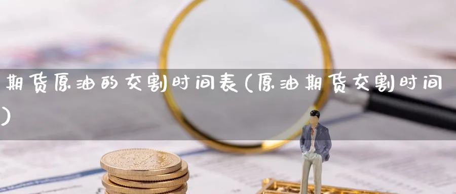 期货原油的交割时间表(原油期货交割时间) (https://www.haizilaw.com/) 德指期货 第1张