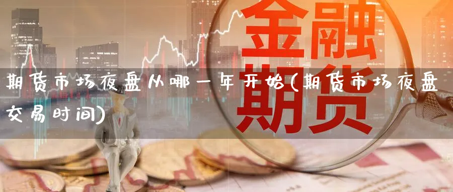 期货市场夜盘从哪一年开始(期货市场夜盘交易时间) (https://www.haizilaw.com/) 恒指期货 第1张