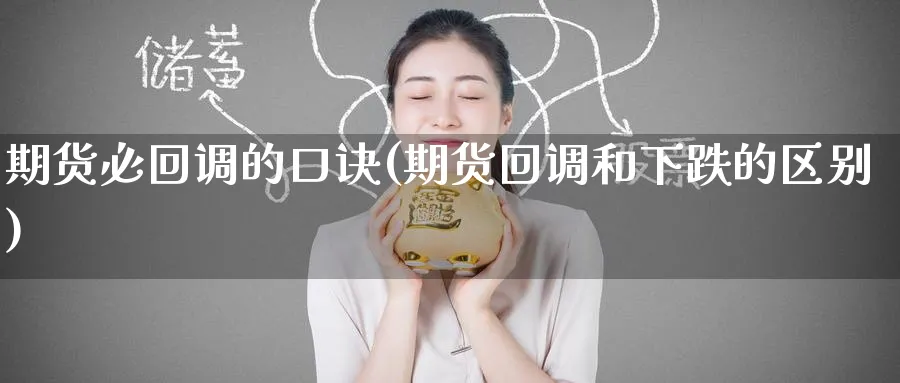 期货必回调的口诀(期货回调和下跌的区别) 农产品期货 第1张-金融直播室 期货必回调的口诀(期货回调和下跌的区别) (https://www.haizilaw.com/) 农产品期货 第1张