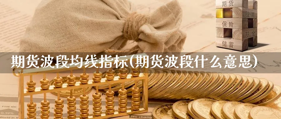期货波段均线指标(期货波段什么意思) 原油期货直播间 第1张-金融直播室 期货波段均线指标(期货波段什么意思) (https://www.haizilaw.com/) 原油期货直播间 第1张